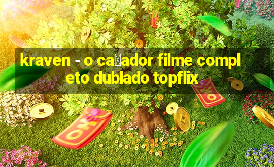 kraven - o ca莽ador filme completo dublado topflix