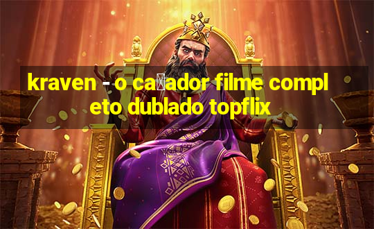 kraven - o ca莽ador filme completo dublado topflix