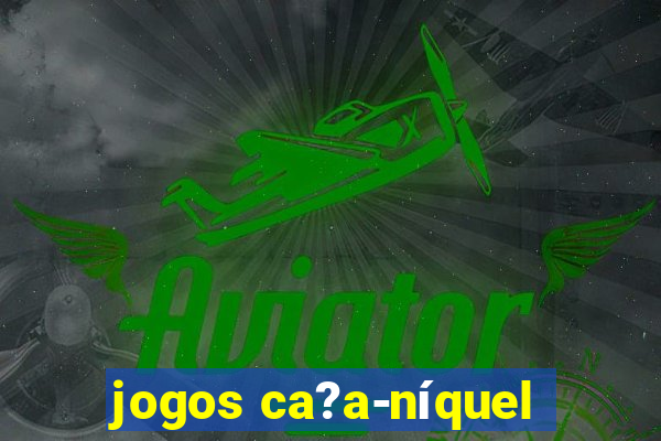 jogos ca?a-níquel