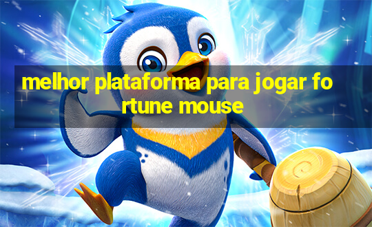 melhor plataforma para jogar fortune mouse