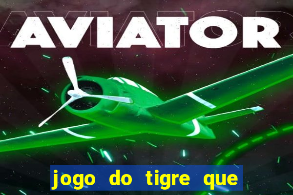 jogo do tigre que dar dinheiro