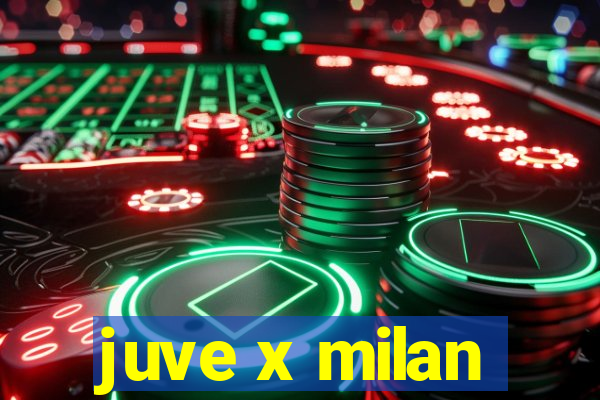 juve x milan