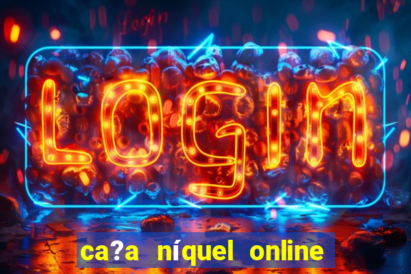 ca?a níquel online valendo dinheiro