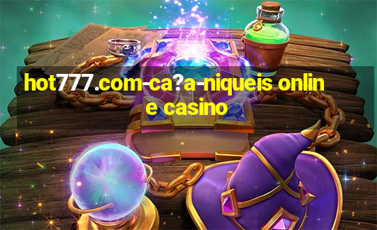 hot777.com-ca?a-niqueis online casino