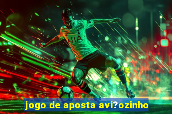 jogo de aposta avi?ozinho