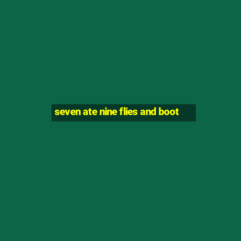 seven ate nine flies and boot