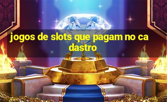 jogos de slots que pagam no cadastro