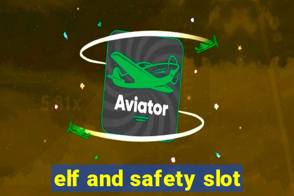 elf and safety slot