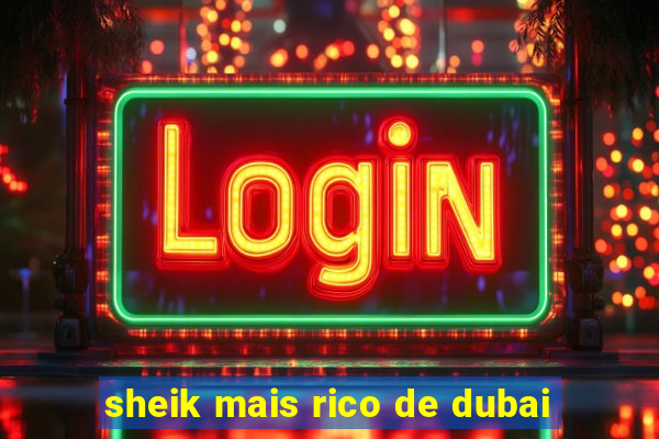 sheik mais rico de dubai