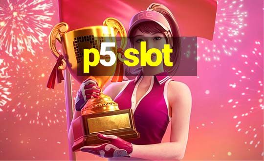 p5 slot