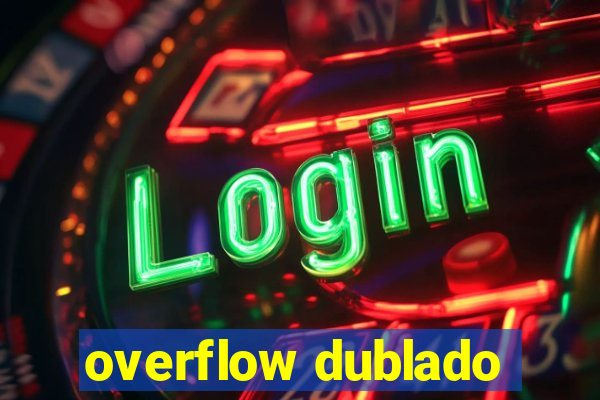 overflow dublado