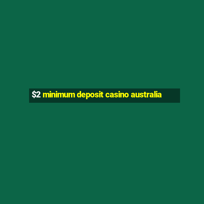 $2 minimum deposit casino australia