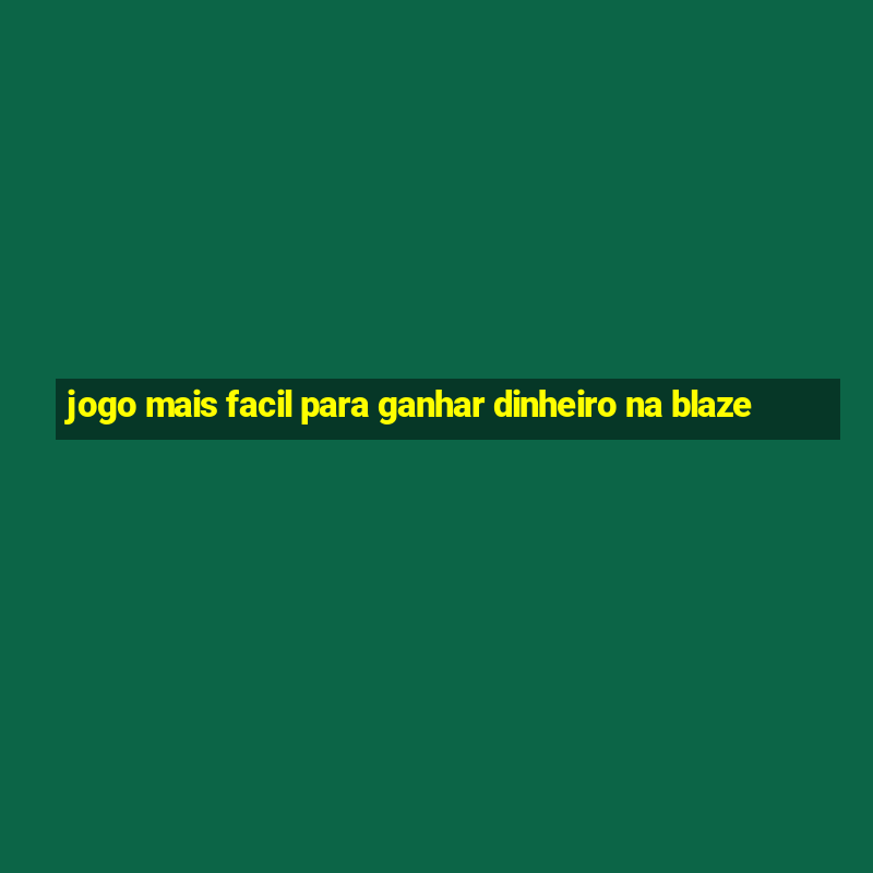 jogo mais facil para ganhar dinheiro na blaze