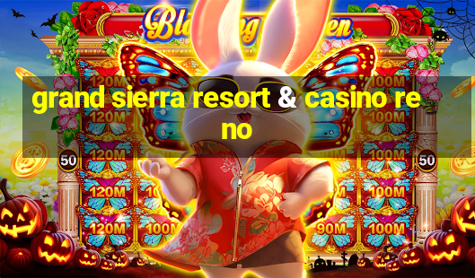 grand sierra resort & casino reno