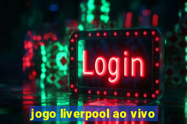 jogo liverpool ao vivo