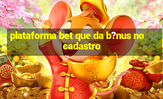 plataforma bet que da b?nus no cadastro