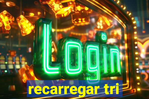 recarregar tri