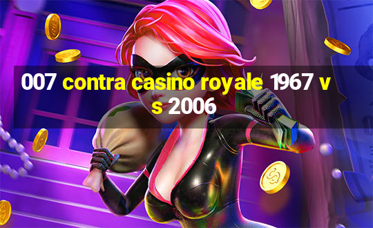 007 contra casino royale 1967 vs 2006