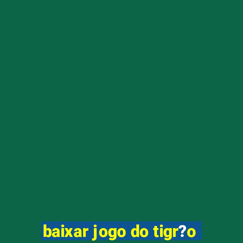 baixar jogo do tigr?o