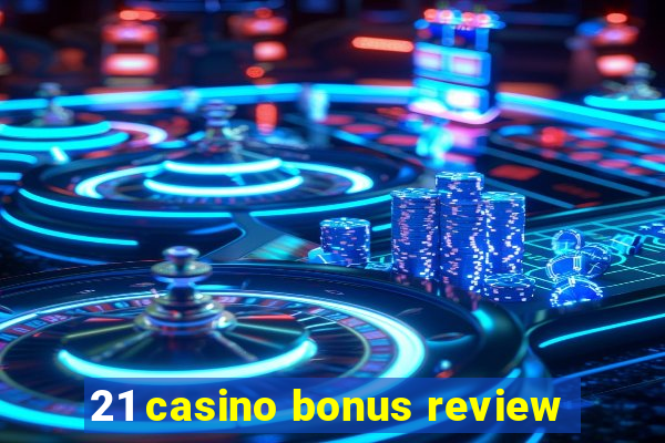 21 casino bonus review