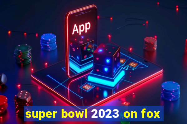 super bowl 2023 on fox