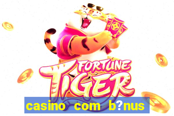 casino com b?nus grátis de boas vindas