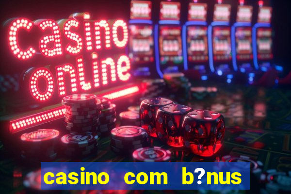 casino com b?nus grátis de boas vindas