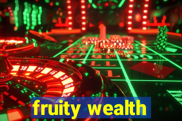 fruity wealth