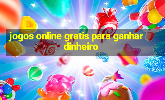 jogos online gratis para ganhar dinheiro