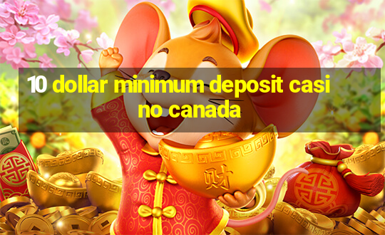 10 dollar minimum deposit casino canada