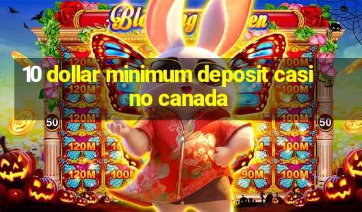 10 dollar minimum deposit casino canada