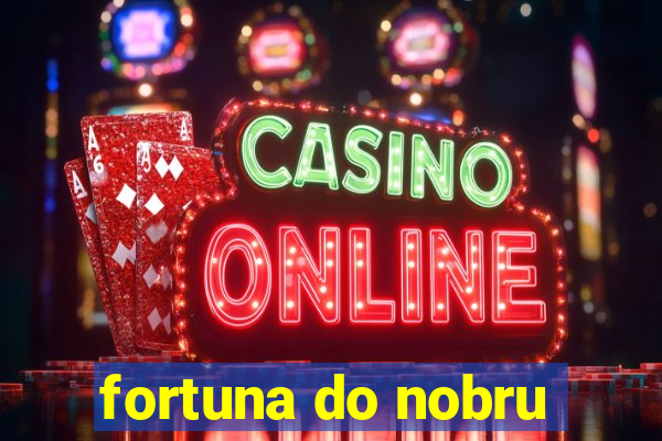 fortuna do nobru