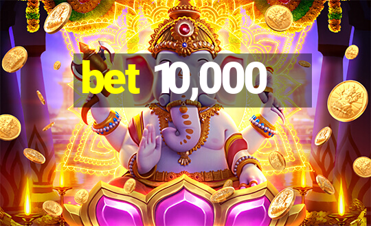 bet 10,000