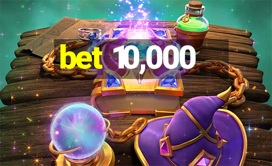 bet 10,000