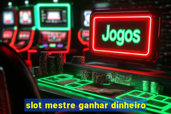 slot mestre ganhar dinheiro