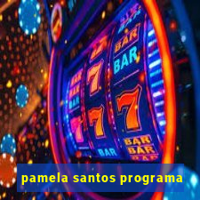 pamela santos programa