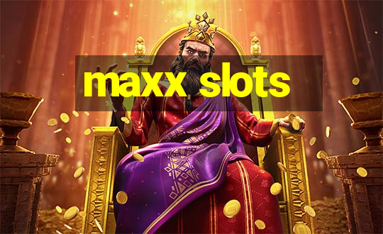 maxx slots