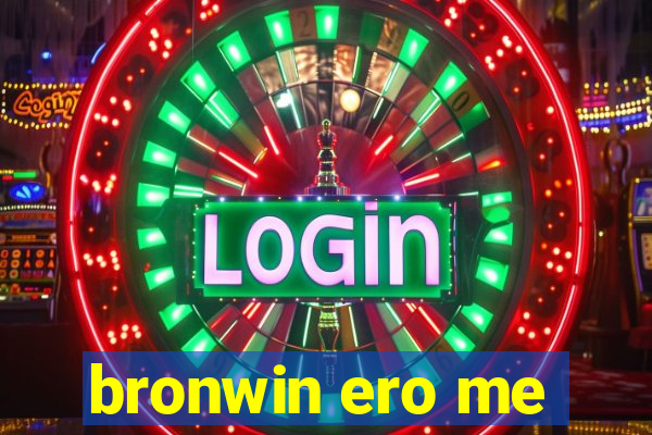 bronwin ero me