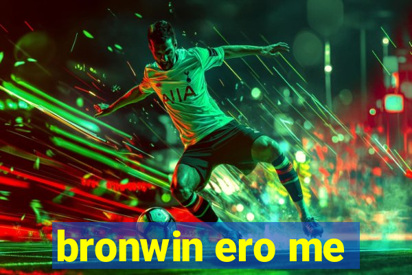 bronwin ero me