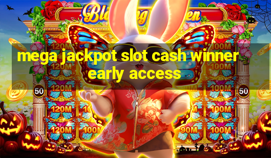 mega jackpot slot cash winner early access