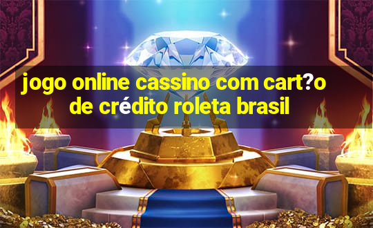 jogo online cassino com cart?o de crédito roleta brasil