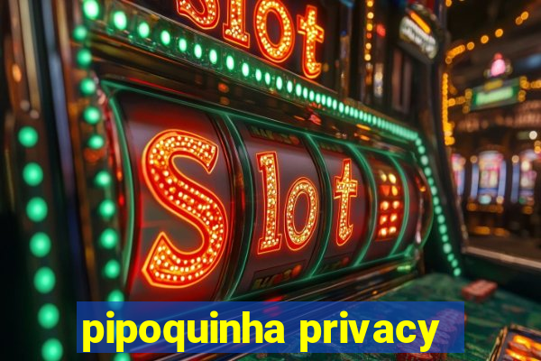 pipoquinha privacy