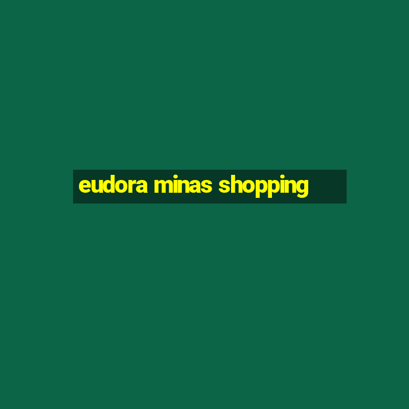 eudora minas shopping