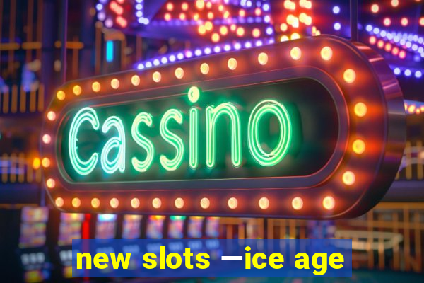 new slots —ice age