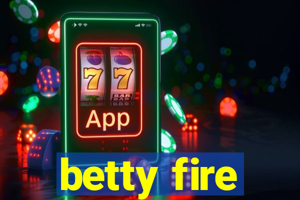 betty fire