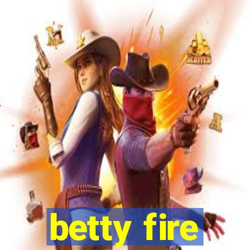 betty fire