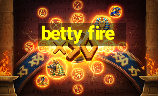 betty fire