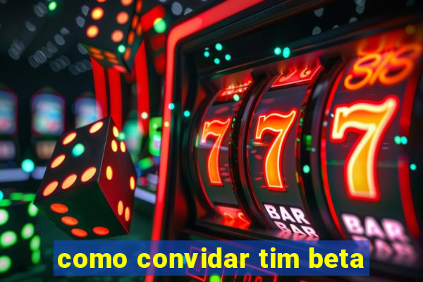 como convidar tim beta