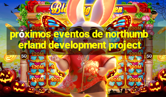 próximos eventos de northumberland development project