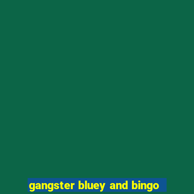 gangster bluey and bingo